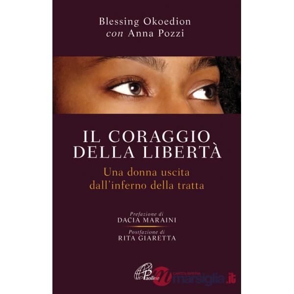 Coraggio della libertà. Una donna uscita dell'inferno della tratta (Il)