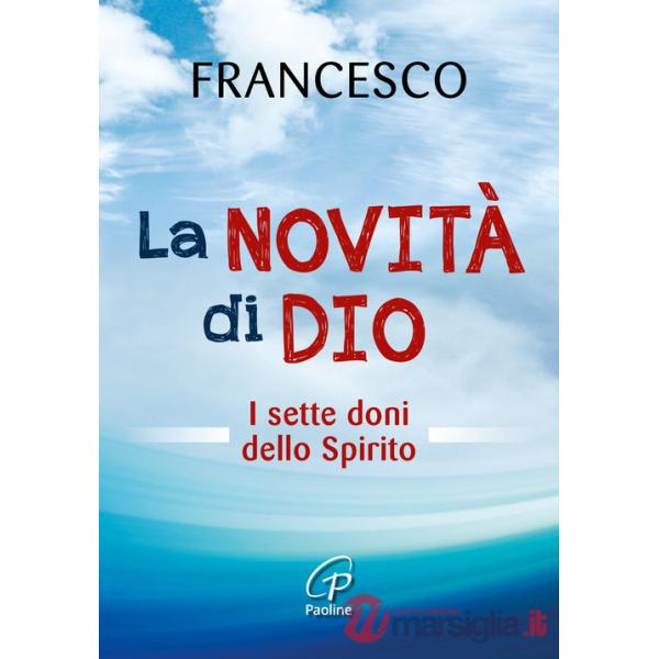 Novità di Dio. I sette doni dello Spirito Santo (La)