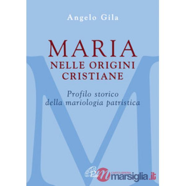 Maria nelle origini cristiane. Profilo storico della mariologia patristica