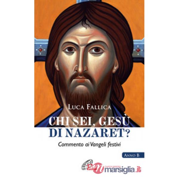 Chi sei, Gesù di Nazaret? Commento ai vangeli festivi. Anno B