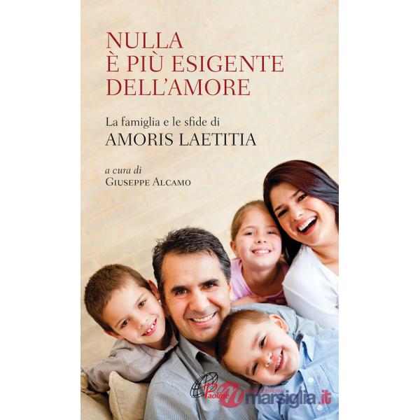 Nulla è più esigente dell'amore. La famiglia e le sfide di «Amoris laetitia»