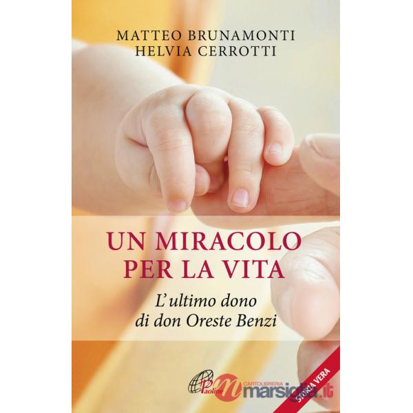 Miracolo per la vita. L'ultimo dono di don Oreste Benzi (Un)