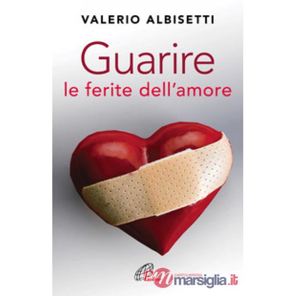 Guarire le ferite dell'amore. Nuova ediz.