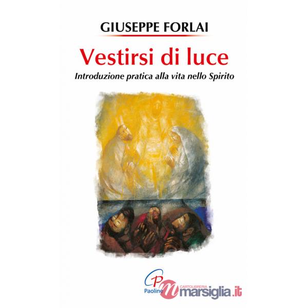 Vestirsi di luce. Introduzione pratica alla vita nello spirito