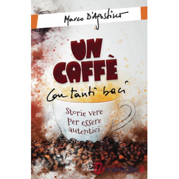 Caffè con tanti baci. Storie vere per essere autentici (Un)
