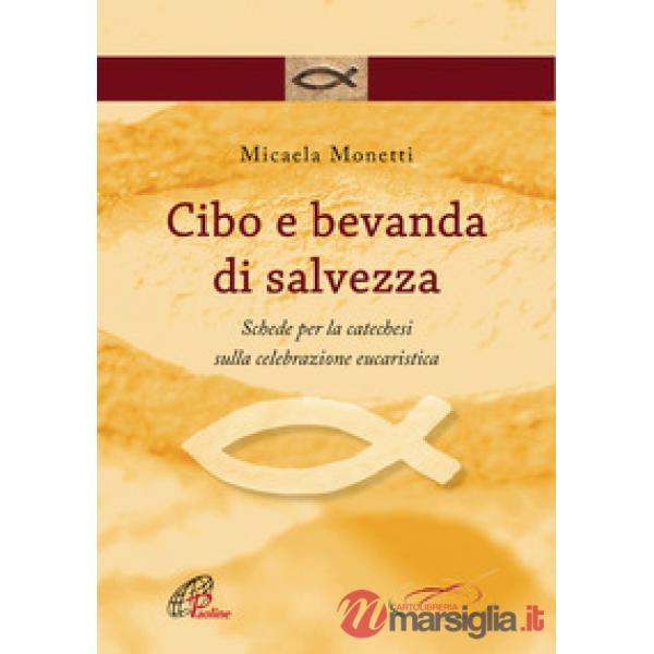 Cibo e bevanda di salvezza. Schede per la catechesi sulla celebrazione eucaristica