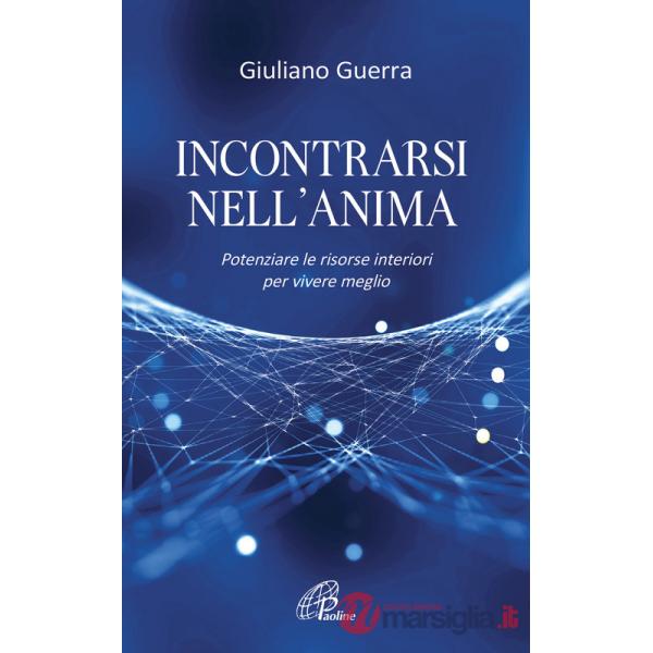 Incontrarsi nell'anima. Potenziare le risorse interiori per vivere meglio
