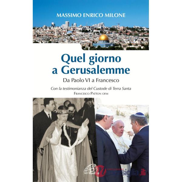 Quel giorno a Gerusalemme. Da Paolo VI a Francesco