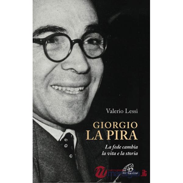 Giorgio la Pira. La fede cambia la vita e la storia