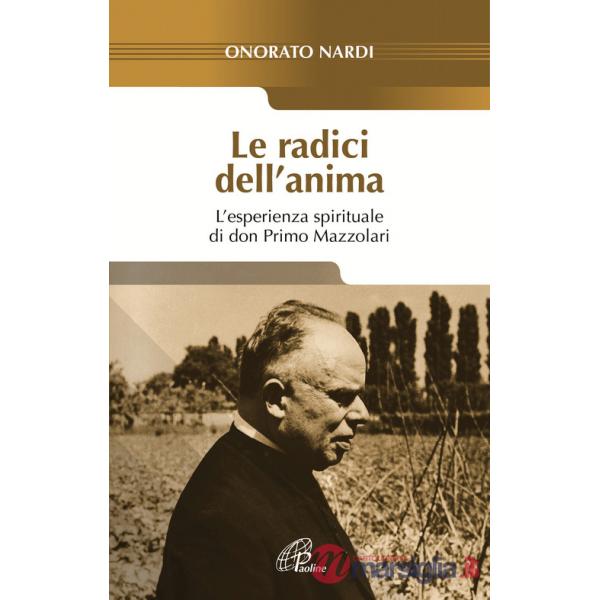 Radici dell'anima. L'esperienza spirituale di don Primo Mazzolari (Le)