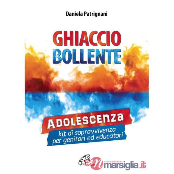 Ghiaccio bollente. Adolescenza: kit di sopravvivenza per genitori ed educatori