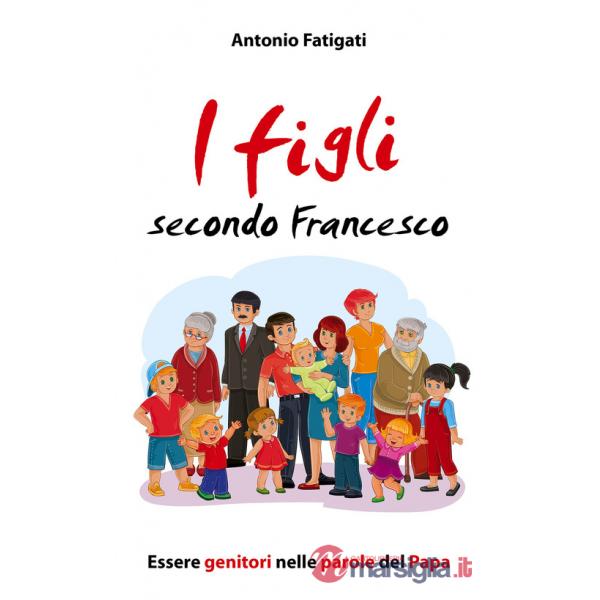 Figli secondo Francesco. Essere genitori nelle parole del Papa (I)