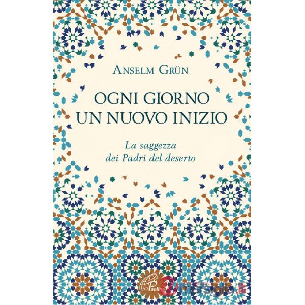 Ogni giorno un nuovo inizio. La saggezza dei Padri del deserto