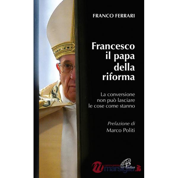 Francesco il papa della riforma. La conversione non può lasciare le cose come stanno