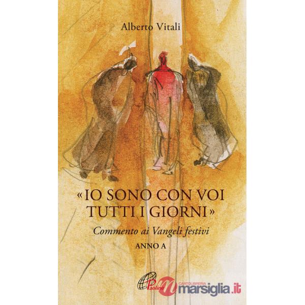 «Io sono con voi tutti i giorni». Commento ai Vangeli festivi. Anno A