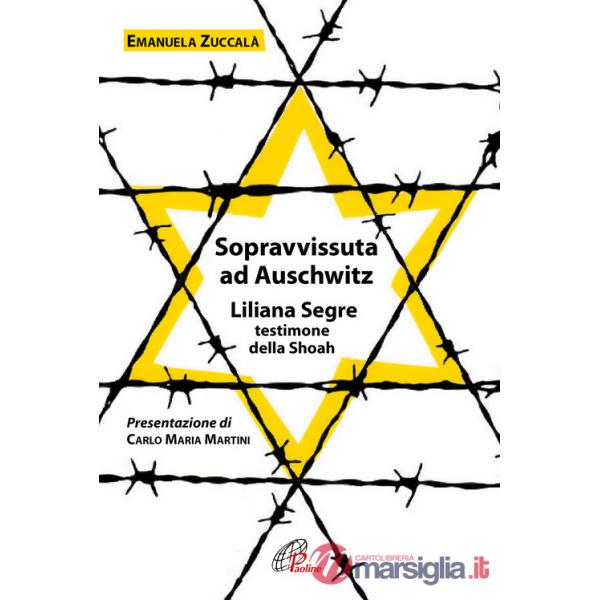 Sopravvissuta ad Auschwitz. Liliana Segre, testimone della Shoah. Nuova ediz.