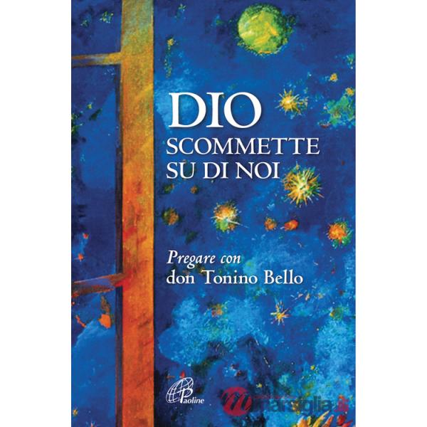 Dio scommette su di noi. Pregare con Don Tonino Bello. Nuova ediz.