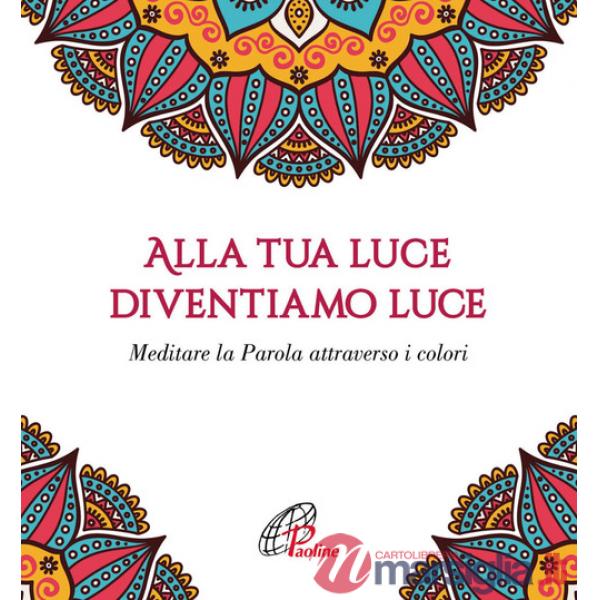 Alla tua luce diventiamo luce. Meditare la Parola attraverso i colori