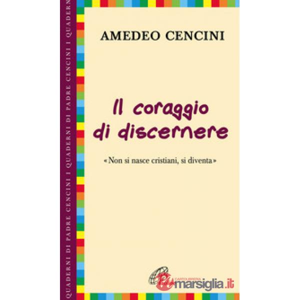 Coraggio di discernere. «Non si nasce cristiani, si diventa» (Il)