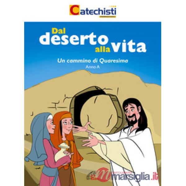 Dal deserto alla vita. Un cammino di Quaresima. Anno A