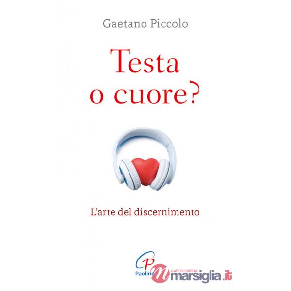 Testa o cuore? L'arte del discernimento. Nuova ediz.