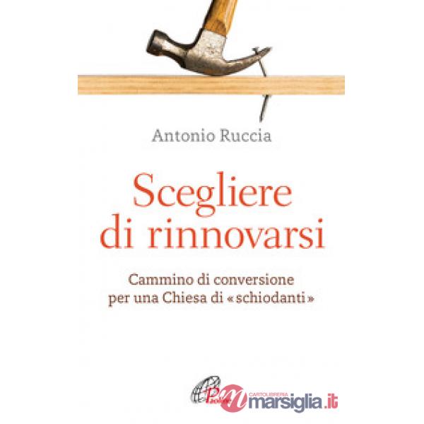 Scegliere di rinnovarsi. Cammino di conversione per una Chiesa di «schiodanti»