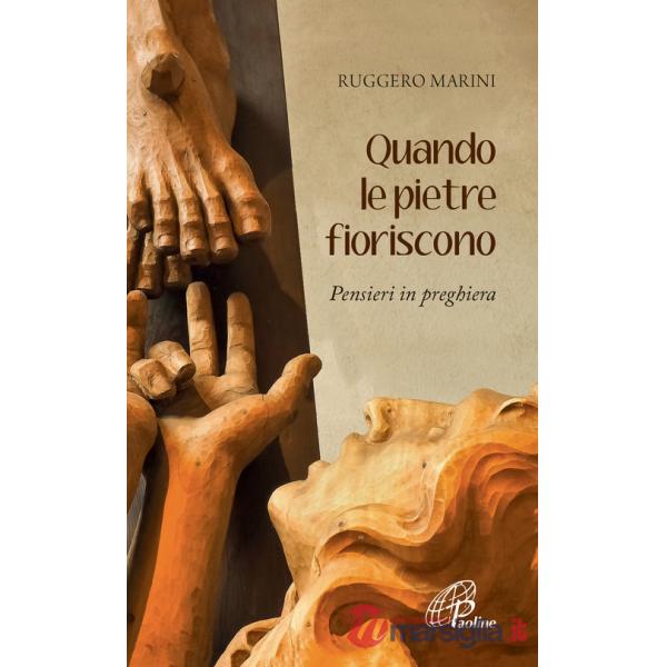 Quando le pietre fioriscono. Pensieri in preghiera