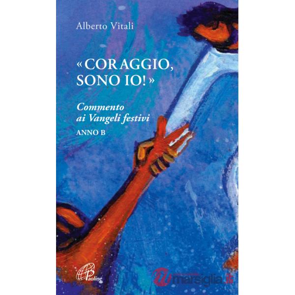 «Coraggio, sono io!». Commento ai Vangeli festivi. Anno B