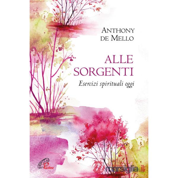Alle sorgenti. Esercizi spirituali oggi. Nuova ediz.