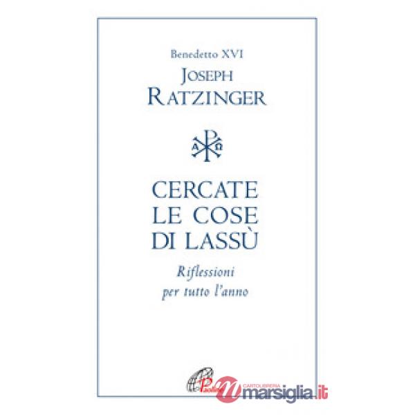 Cercate le cose di lassù. Riflessioni per tutto l'anno