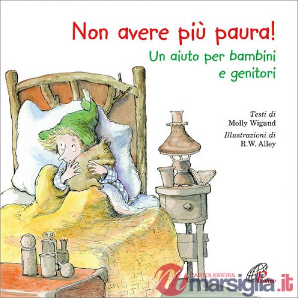 Non avere più paura! Un aiuto per bambini e genitori. Ediz. illustrata