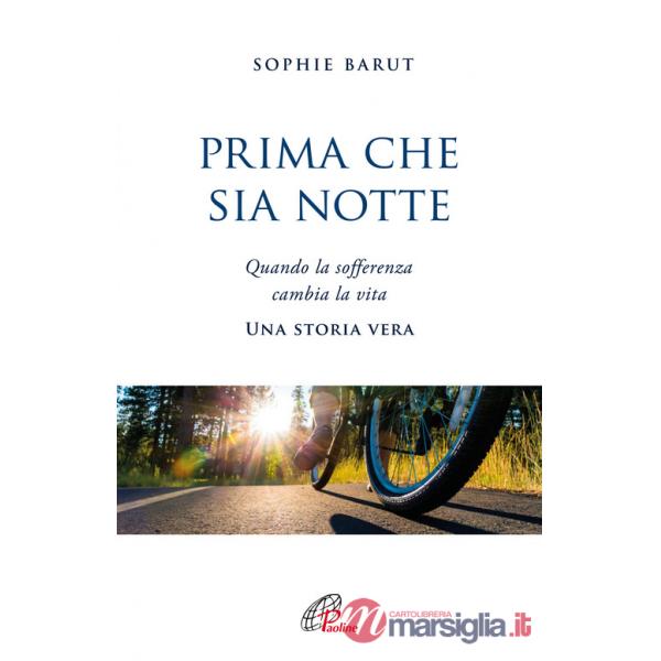 Prima che sia notte. Quando la sofferenza cambia la vita. Una storia vera