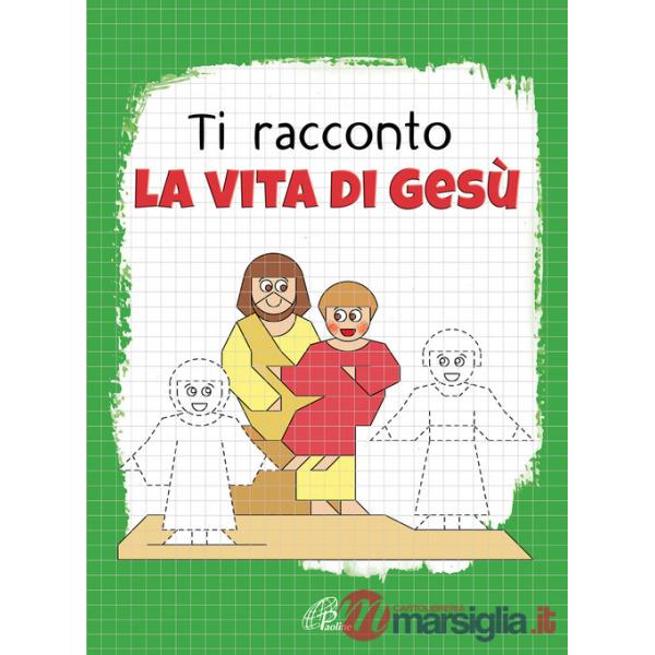 Ti racconto la vita di Gesù. Un'avventura da leggere, da disegnare, da colorare! Ediz. illustrata
