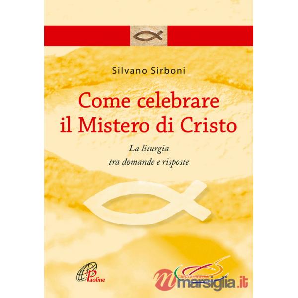 Come celebrare il mistero di Cristo. La liturgia fra domande e risposte
