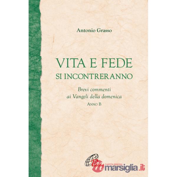 Vita e fede si incontreranno. Brevi commenti ai Vangeli della domenica. Anno B