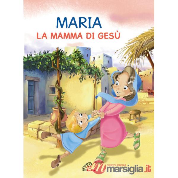 Maria. La mamma di Gesù. Ediz. illustrata
