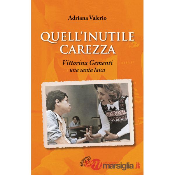 Quell'inutile carezza. Vittorina Gementi, una santa laica