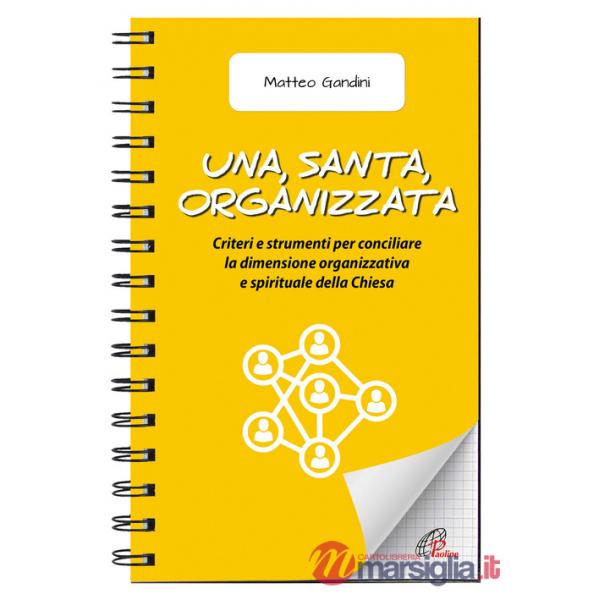 Una, santa, organizzata. Criteri e strumenti per conciliare la dimensione organizzativa e spirituale della Chiesa