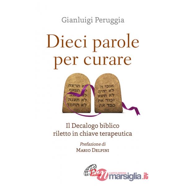 Dieci parole per curare. Il decalogo biblico riletto in chiave terapeutica