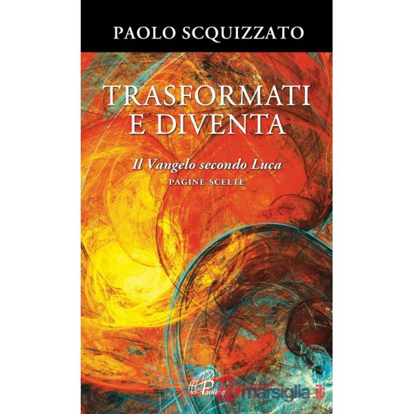Trasformati e diventa. Il Vangelo secondo Luca. Pagine scelte