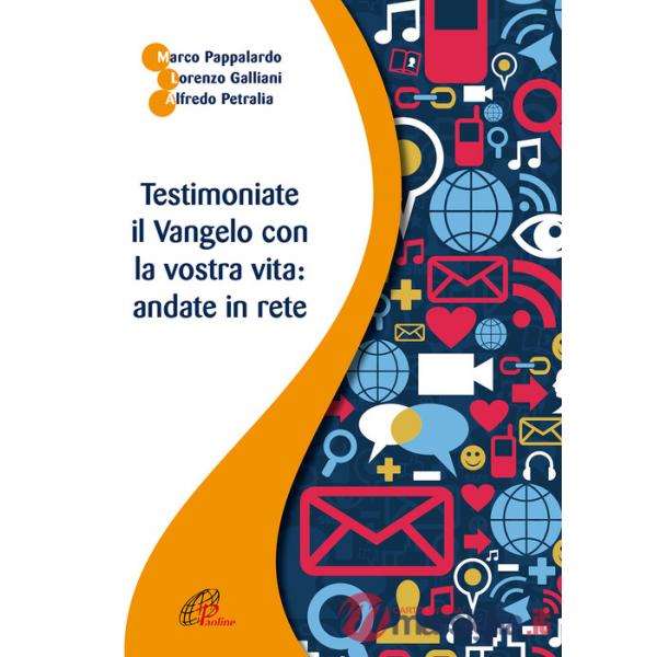 Testimoniate il Vangelo con la vostra vita: andate in rete