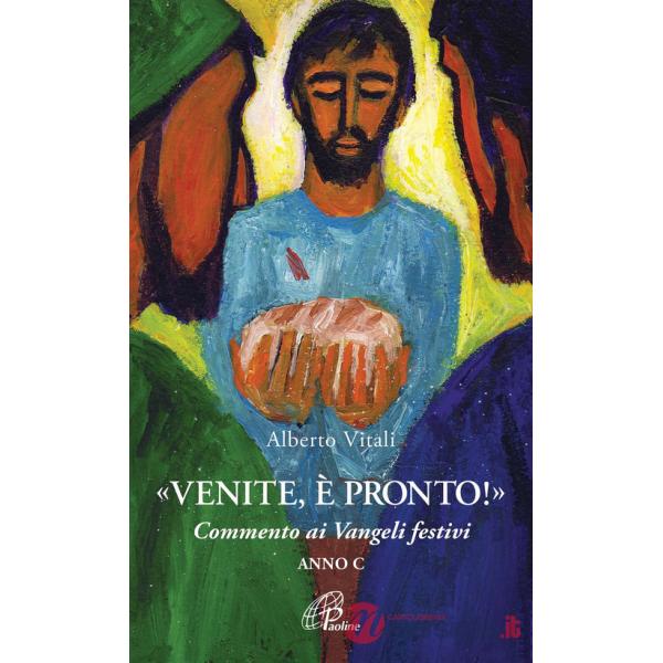 «Venite, è pronto!» Commento ai Vangeli festivi. Anno C