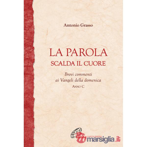 Parola scalda il cuore. Brevi commenti ai Vangeli della domenica. Anno C (La)