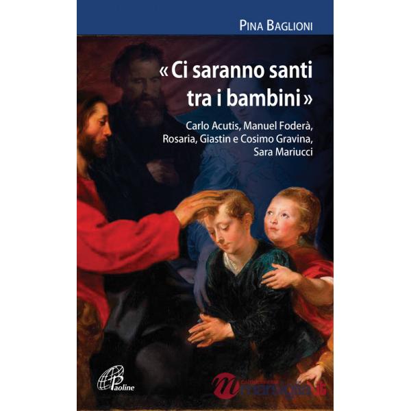 «Ci saranno santi tra i bambini». Carlo Acutis, Manuel Foderà, Rosaria, Giastin e Cosimo Gravina, Sara Mariucci