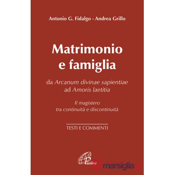 Matrimonio e famiglia. Da Arcanum Divinae Sapientiae ad Amoris laetitia. Il magistero tra continuità e discontinuità. Testi e co