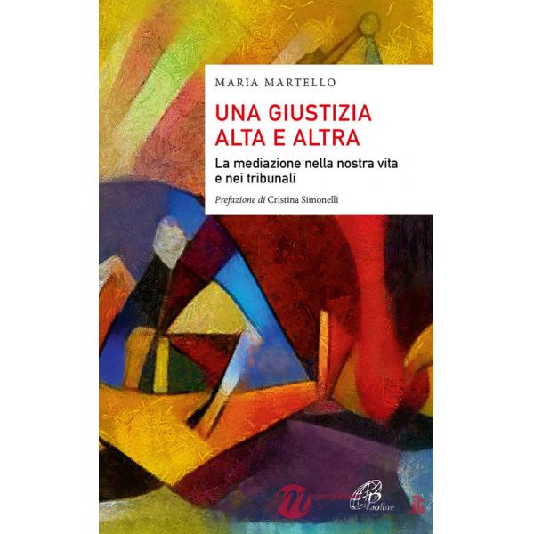 Giustizia alta e altra. La mediazione nella nostra vita e nei tribunali (Una)