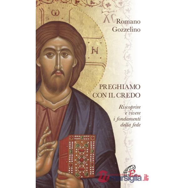 Preghiamo con il Credo. Riscoprire e vivere i fondamenti della fede