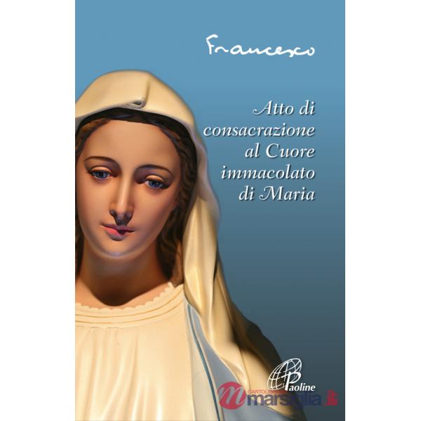Atto di consacrazione al cuore immacolato di Maria. Ediz. illustrata