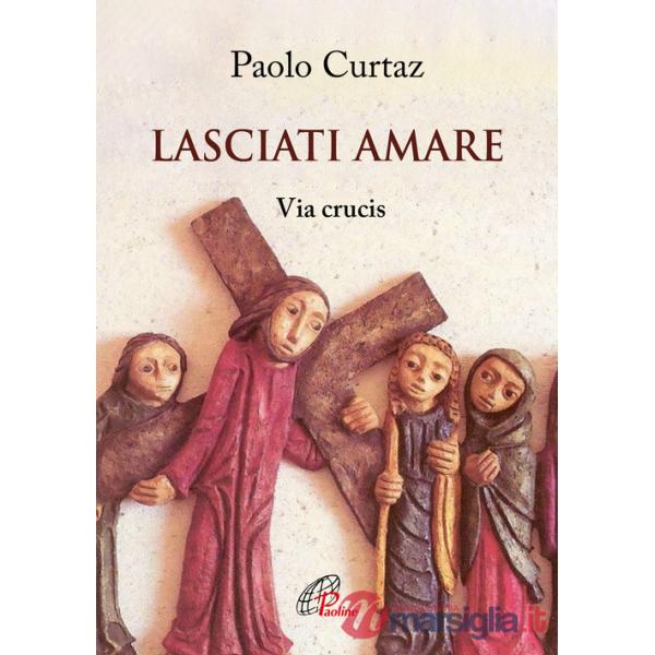 Lasciati amare. Via crucis. Ediz. illustrata