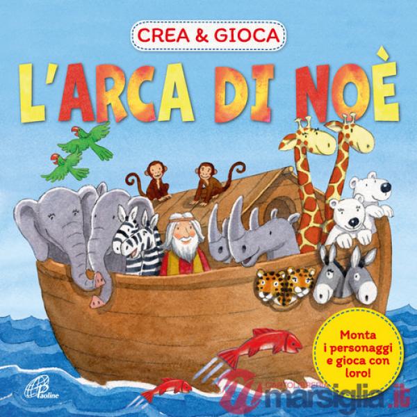 Arca di Noè. Crea & gioca. Ediz. illustrata (L')